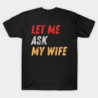 Let Me Ask My Wife Funny T-Shirt